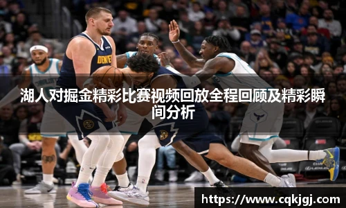 湖人对掘金精彩比赛视频回放全程回顾及精彩瞬间分析