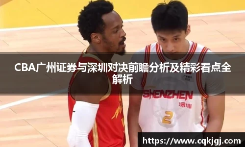 CBA广州证券与深圳对决前瞻分析及精彩看点全解析