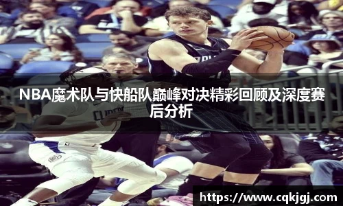 NBA魔术队与快船队巅峰对决精彩回顾及深度赛后分析